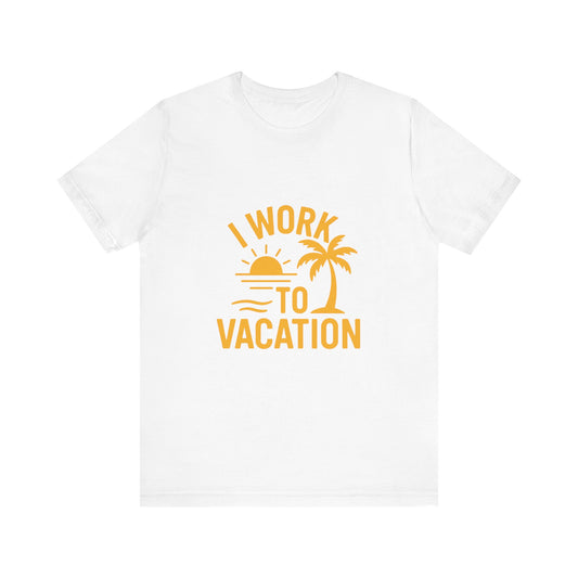 I Work to Vacation Unisex Jersey Tee - Perfect for Beach Lovers